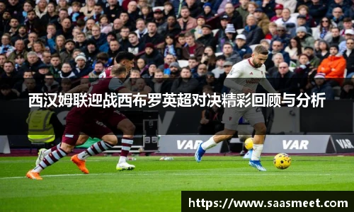 西汉姆联迎战西布罗英超对决精彩回顾与分析