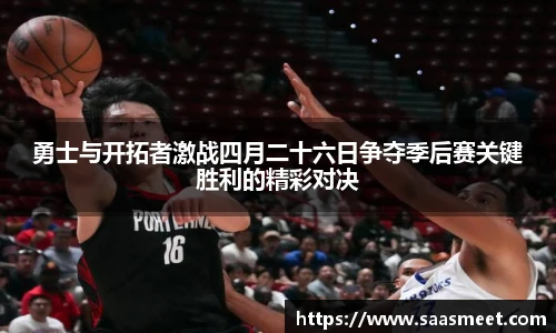 勇士与开拓者激战四月二十六日争夺季后赛关键胜利的精彩对决