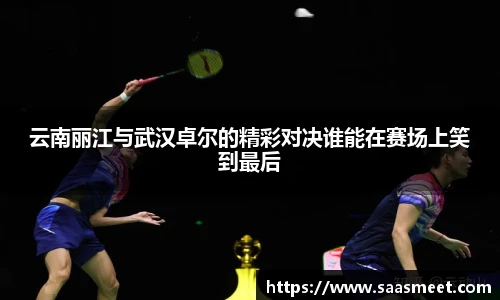 云南丽江与武汉卓尔的精彩对决谁能在赛场上笑到最后